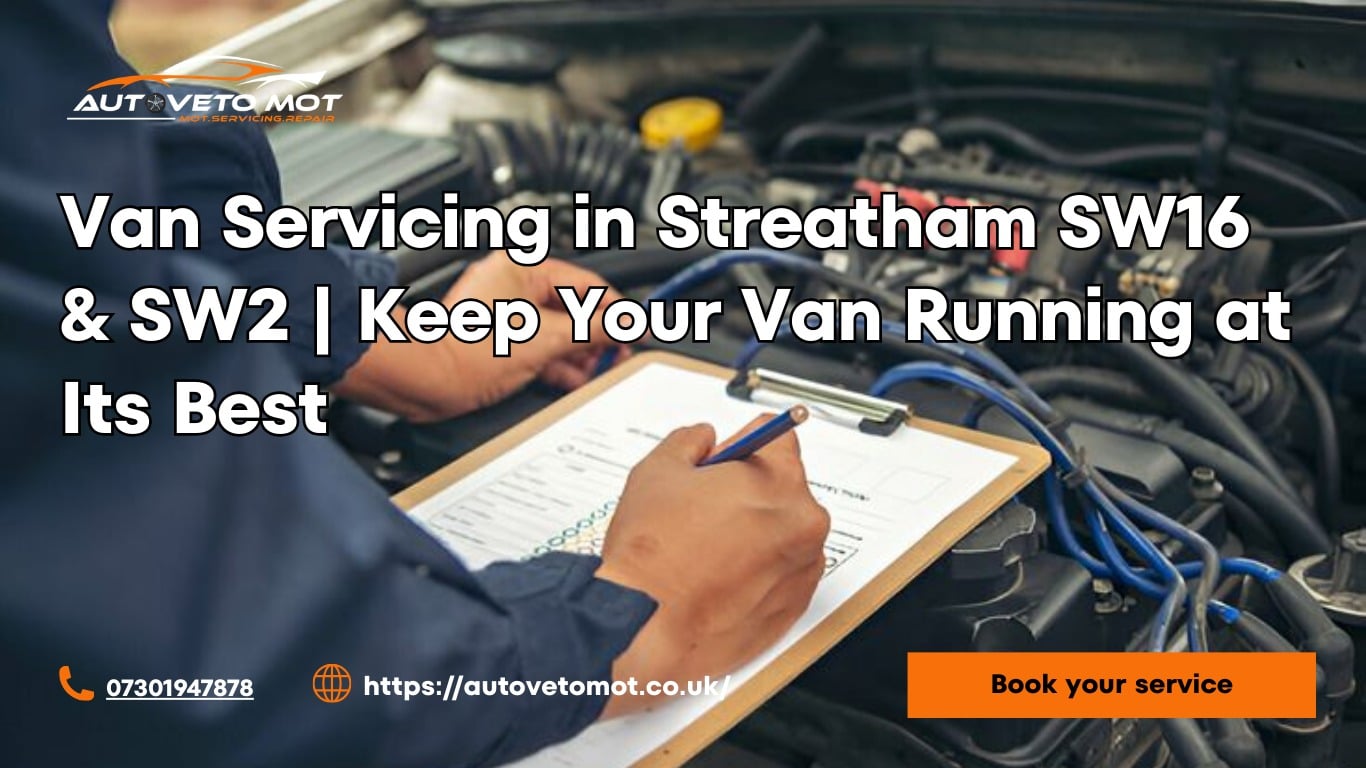 Van Servicing in Streatham SW16 & SW2 | Keep Your Van Running at Its Best